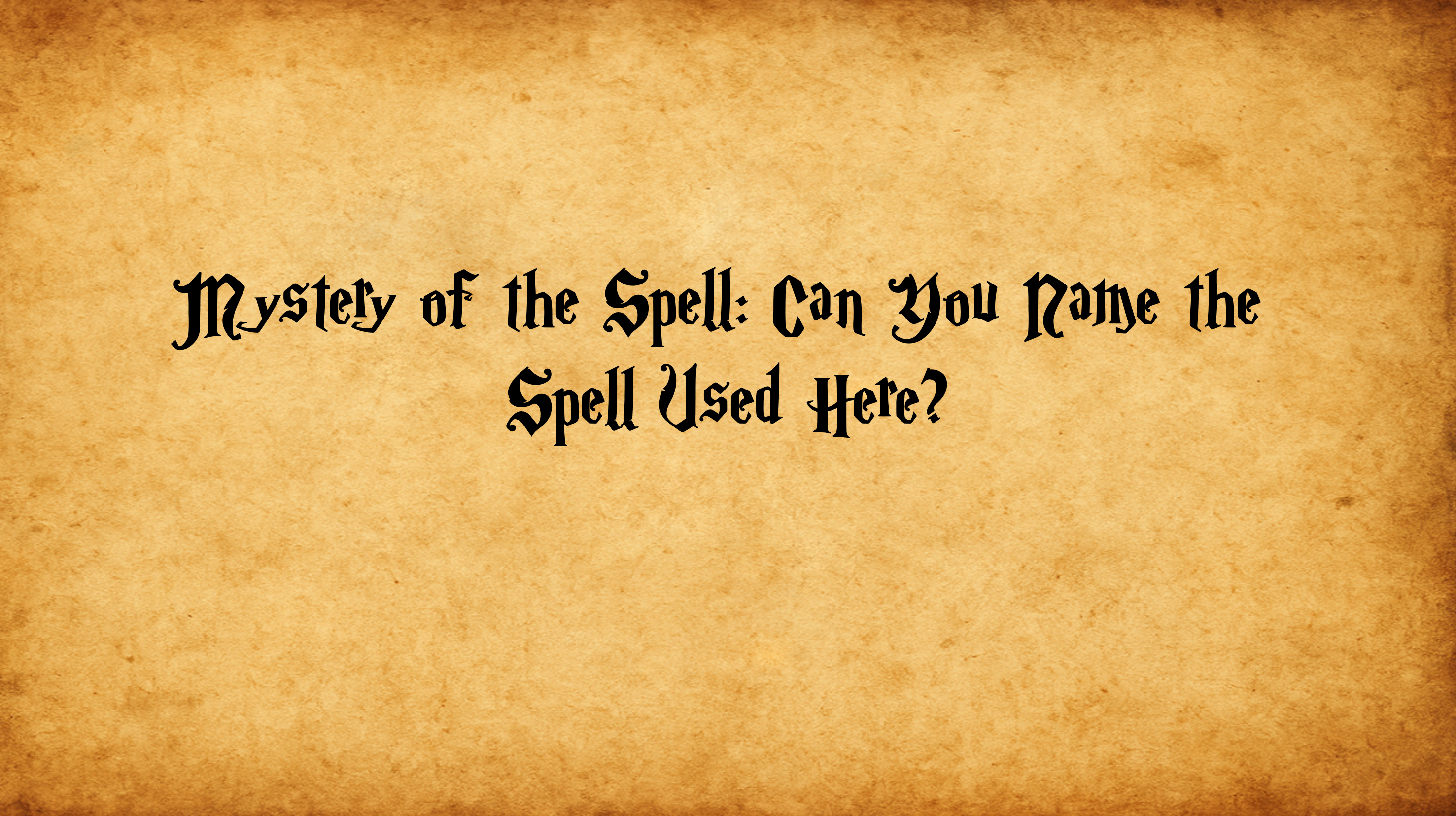 Round title — Mystery of the Spell: Can You Name the Spell Used Here?